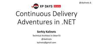 @skalinets 1
Continuous Delivery
Adventures in .NET
Serhiy Kalinets
Technical Architect in Steer73
@skalinets
kalinets@gmail.com
 