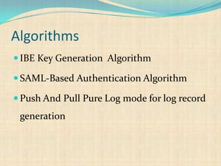 Algorithms
 IBE Key Generation Algorithm
 SAML-Based Authentication Algorithm
 Push And Pull Pure Log mode for log record
generation
 