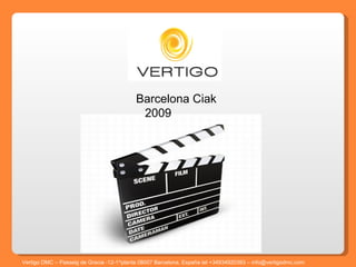 Vertigo DMC – Passeig de Gracia -12-1^planta 08007 Barcelona, España tel +34934920393 – info@vertigodmc.com   Barcelona Ciak  2009 
