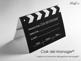 Ciak del Manager©
L’approccio innovativo alla gestione dei progetti
 