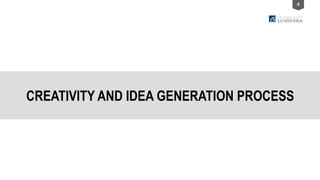 4
CREATIVITY AND IDEA GENERATION PROCESS
 