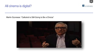 91
All cinema is digital?
Martin Scorsese: “Celluloid is Still Going to Be a Choice”
 