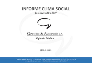 ABRIL II - 2021
Avenida de Mayo 1410 4º Of. 37 - (C1085ABR) Ciudad Autónoma de Buenos Aires - Tel.: (011) 5218-7777/78/79
www.giacobbeconsultores.com | info@giacobbeconsultores.com | @GiacobbeOP
INFORME CLIMA SOCIAL
Coronavirus Nro. XXIV
 