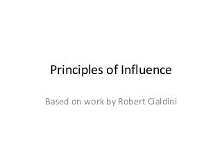 Principles of Influence
Based on work by Robert Cialdini
 