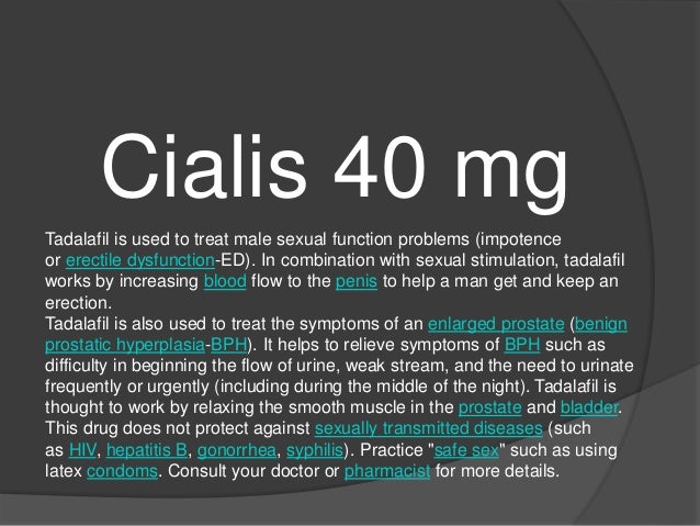 Cialis 40MG- Feel alive and energetic with Cialis
Tadalafil Oral : Uses, Dosage, Side effects for Erectile dysfunction, BPH