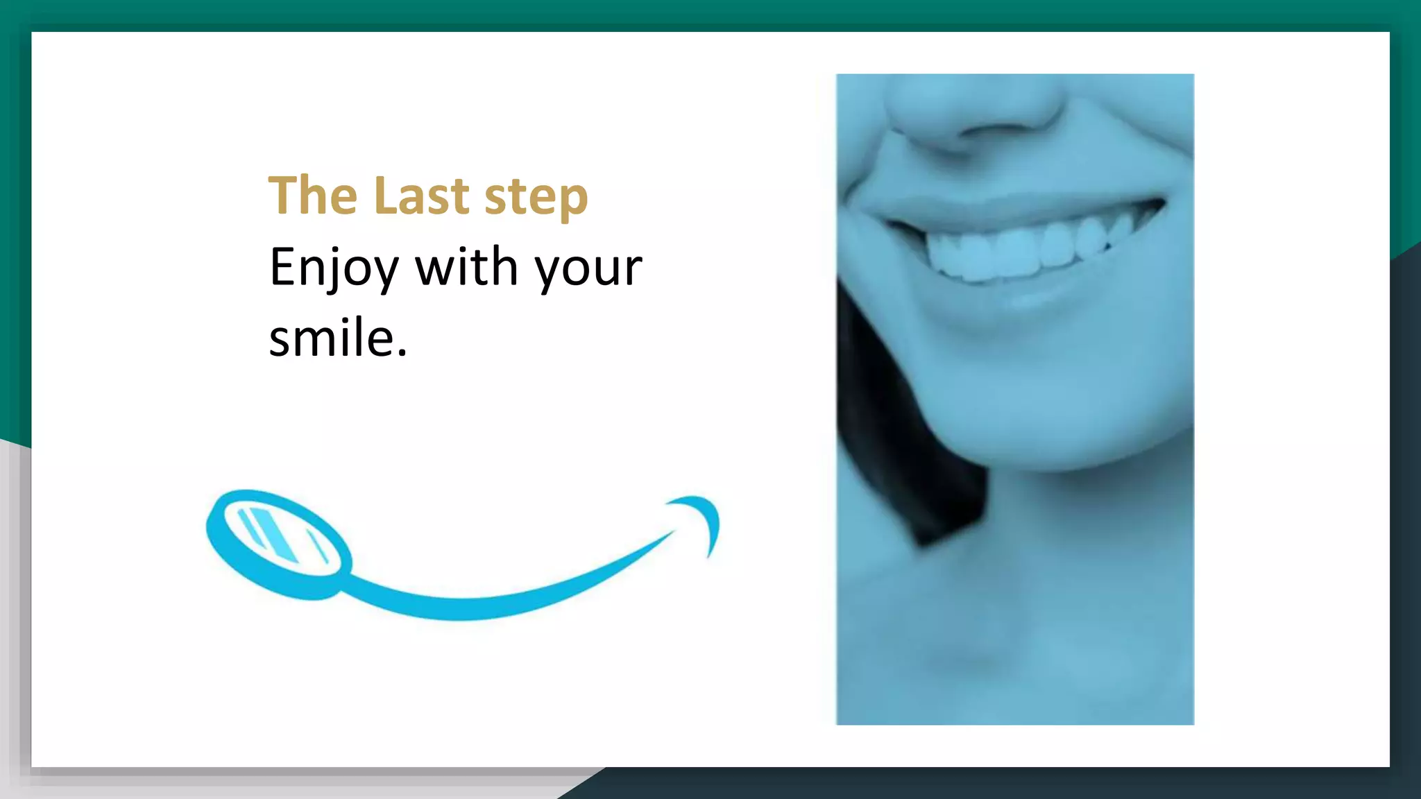 The Last step
Enjoy with your
smile.
 