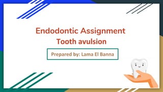 Endodontic Assignment
Tooth avulsion
Prepared by: Lama El Banna
 