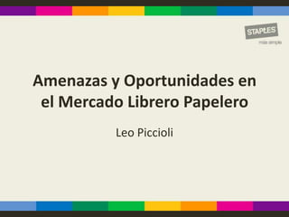 Amenazas y Oportunidades en
 el Mercado Librero Papelero
          Leo Piccioli
 