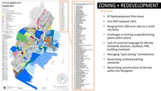 ZONING + REDEVELOPMENT
• 87 Redevelopment Plan Areas
• First RDP adopted 1952
• Ranging from 100+acre sites to 1 small
cit...