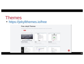 38
Themes
●
https://jekyllthemes.io/free
 