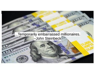 41
...Temporarily embarrassed millionaires.
–John Steinbeck
 