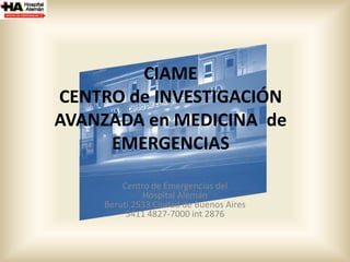 CIAMECENTRO de INVESTIGACIÓN AVANZADA en MEDICINA  de EMERGENCIAS  Centro de Emergencias delHospital AlemánBeruti 2533 Ciudad de Buenos Aires5411 4827-7000 int 2876 