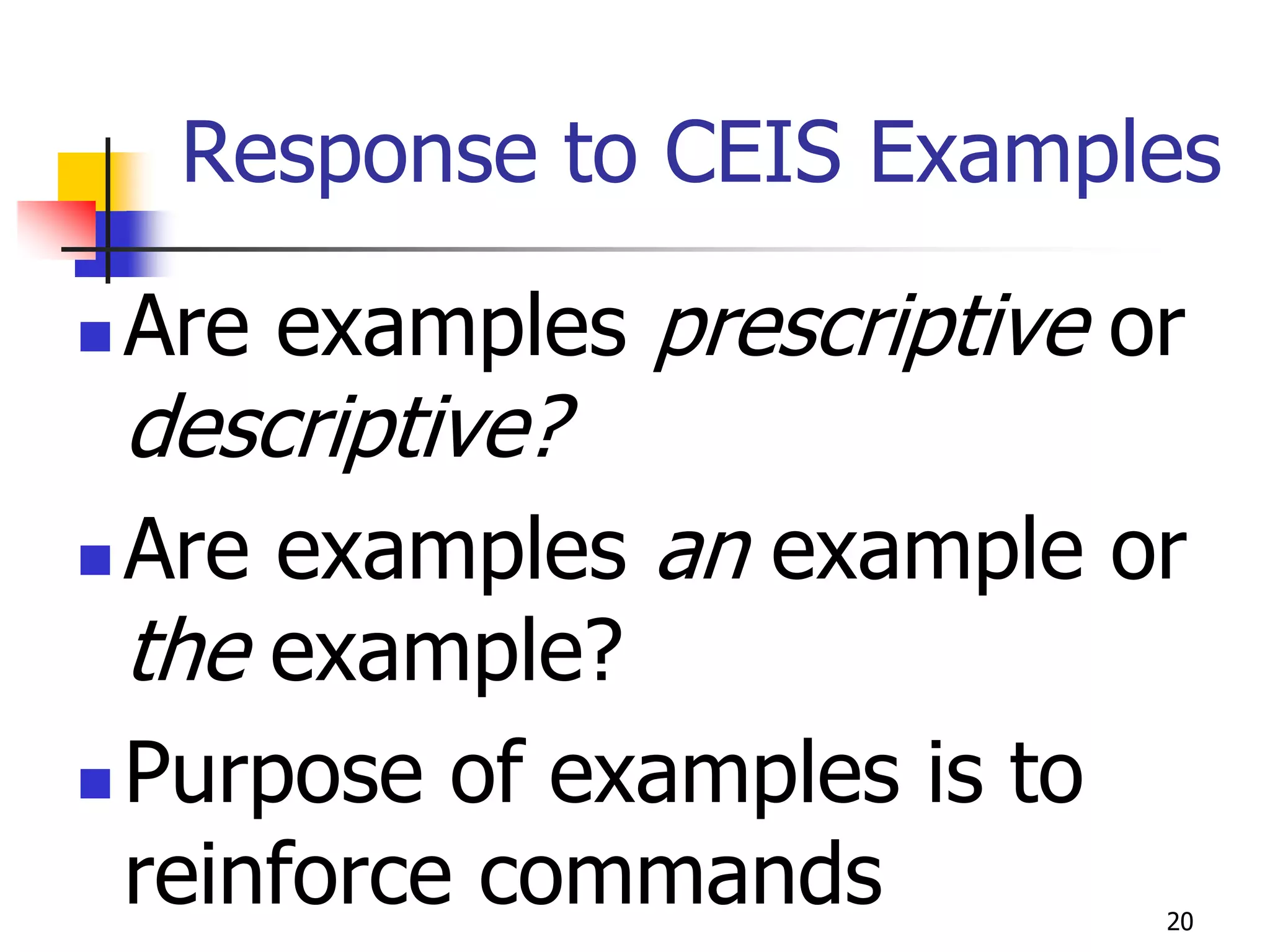Response to CEIS Examples

   Are examples prescriptive or
    descriptive?
 Are examples an example or
  the example?
 Purpose of examples is to
  reinforce commands           20
 
