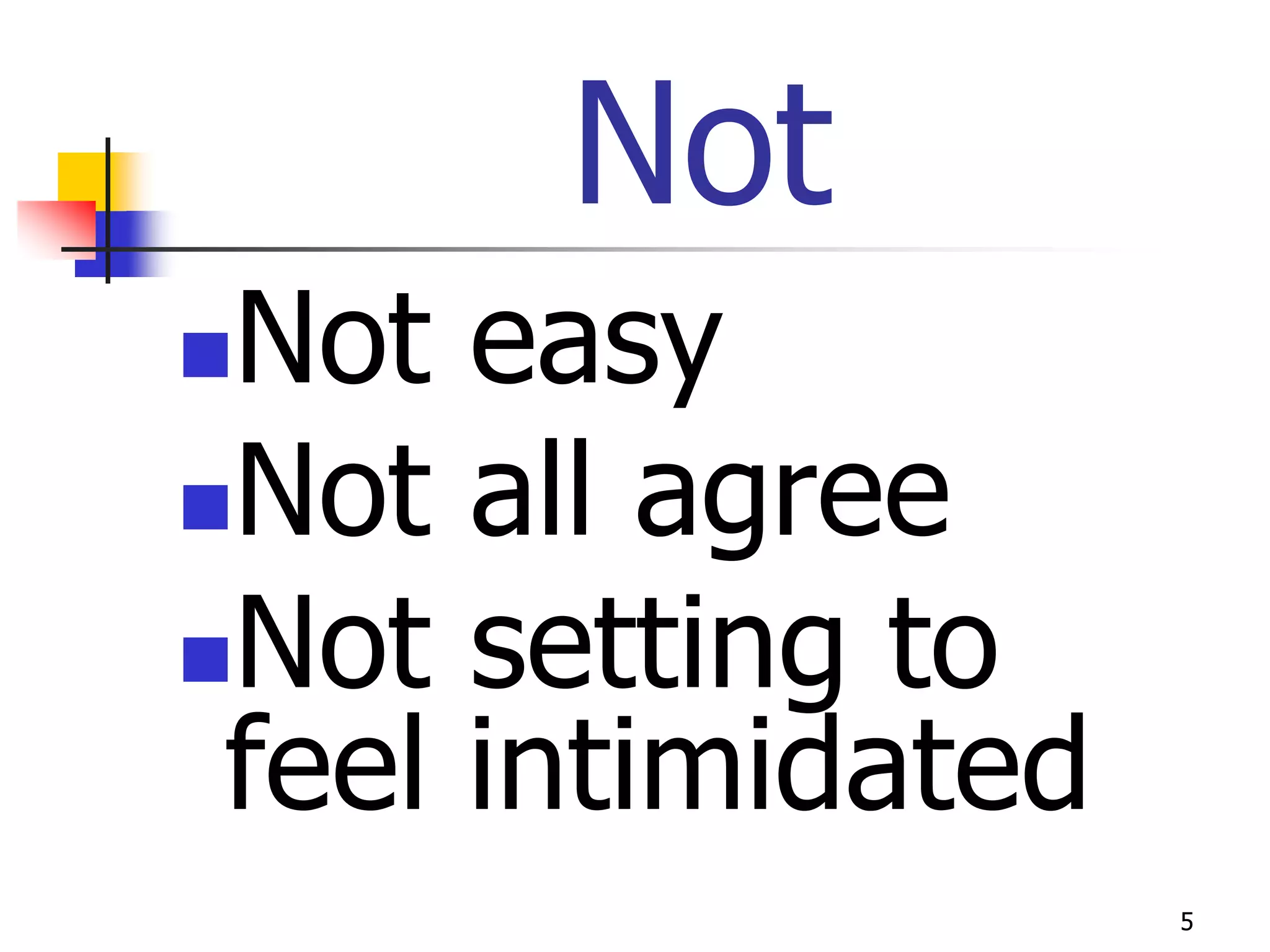 Not
Not easy
Not all agree
Not setting to
 feel intimidated
                    5
 