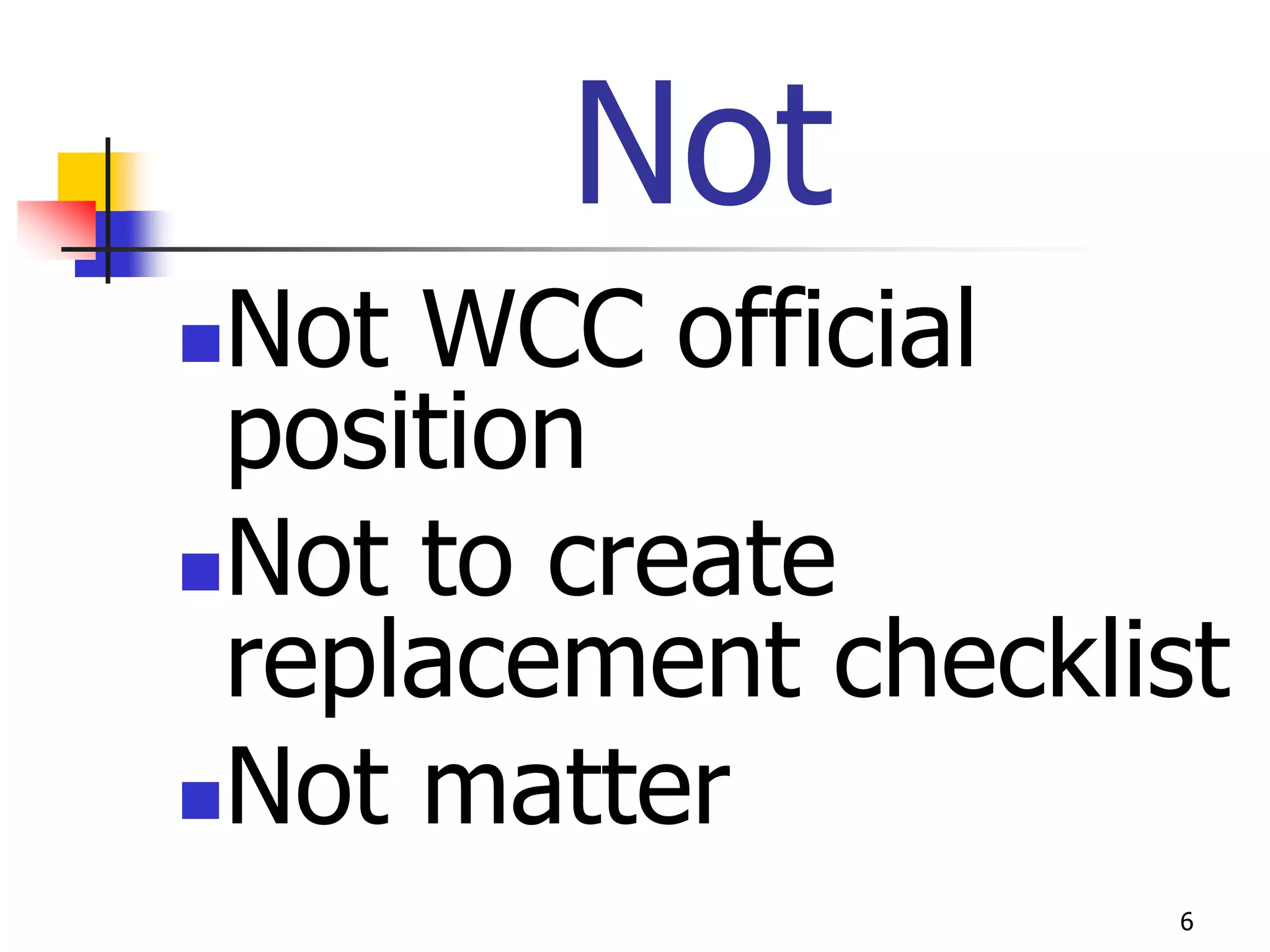 Not
Not WCC official
 position
Not to create
 replacement checklist
Not matter
                    6
 