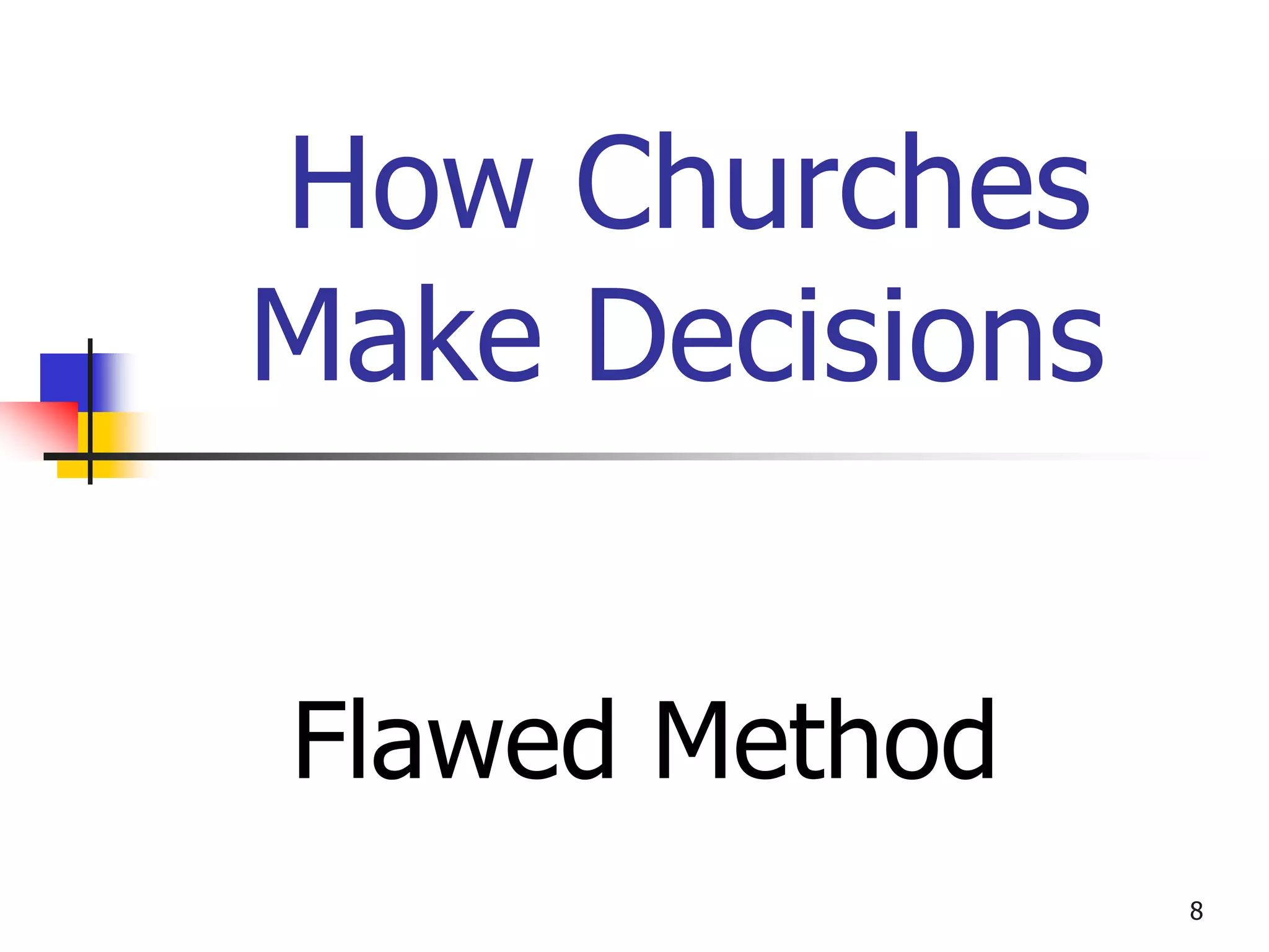 How Churches
Make Decisions


Flawed Method
                 8
 