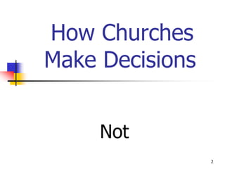 How Churches
Make Decisions


     Not
                 2
 