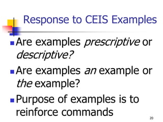 Response to CEIS Examples

   Are examples prescriptive or
    descriptive?
 Are examples an example or
  the example?
 Purpose of examples is to
  reinforce commands           20
 