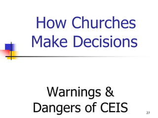 How Churches
Make Decisions


  Warnings &
Dangers of CEIS   27
 