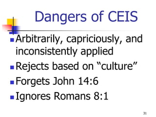 Dangers of CEIS
 Arbitrarily, capriciously, and
  inconsistently applied
 Rejects based on “culture”

 Forgets John 14:6

 Ignores Romans 8:1

                                   31
 