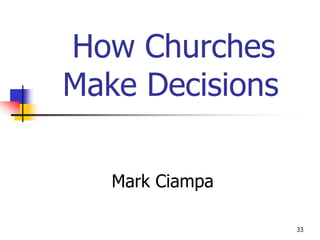 How Churches
Make Decisions

   Mark Ciampa

                 33
 