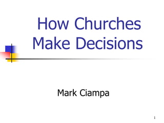 How Churches
Make Decisions

   Mark Ciampa

                 1
 