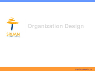 Organization Design




                Srijan Technologies Pvt. Ltd.
 
