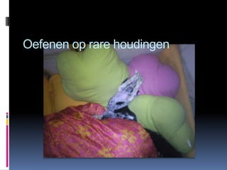 Oefenen op rare houdingen
 