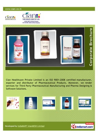 Cian Healthcare Private Limited is an ISO 9001:2008 certified manufacturer,
exporter and distributor of Pharmaceutical Products. Moreover, we render
services for Third Party Pharmaceutical Manufacturing and Pharma Designing &
Software Solutions.
 