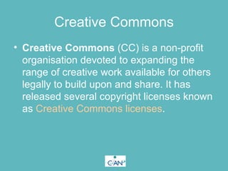 Creative Commons <ul><li>Creative Commons  (CC) is a non-profit organisation devoted to expanding the range of creative wo...