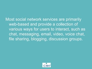 <ul><li>Most social network services are primarily web-based and provide a collection of various ways for users to interac...