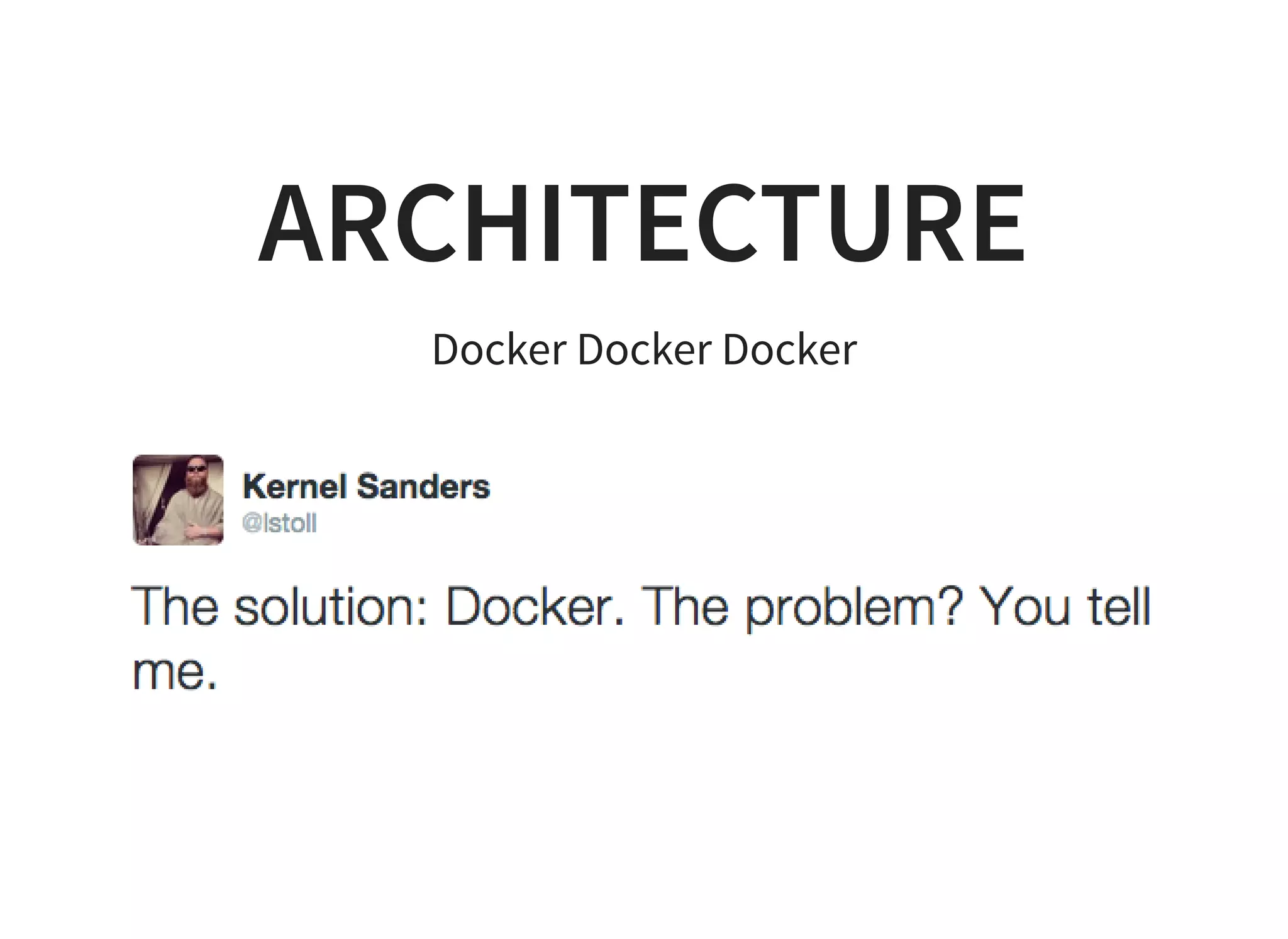 ARCHITECTURE
Docker Docker Docker
 