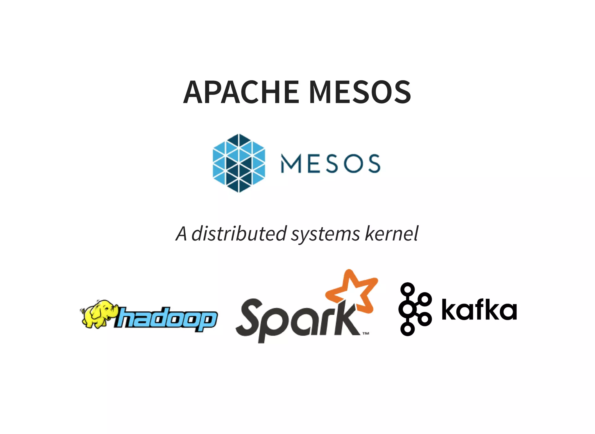 APACHE MESOS
A distributed systems kernel
 