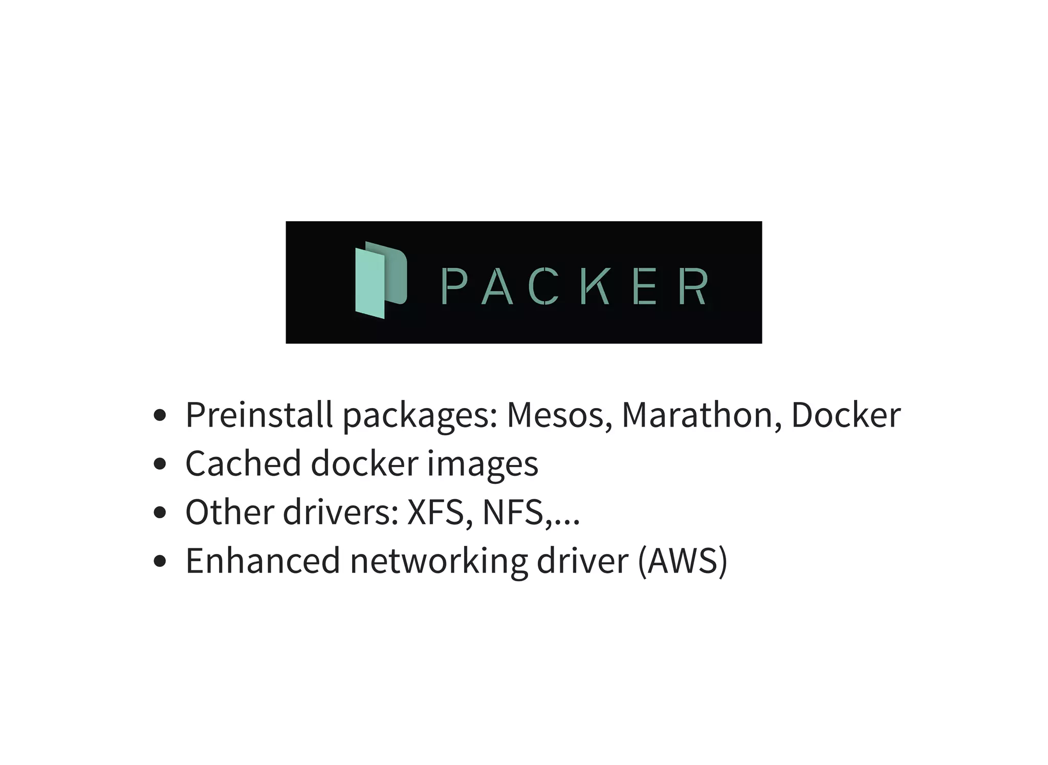 Preinstall packages: Mesos, Marathon, Docker
Cached docker images
Other drivers: XFS, NFS,...
Enhanced networking driver (AWS)
 