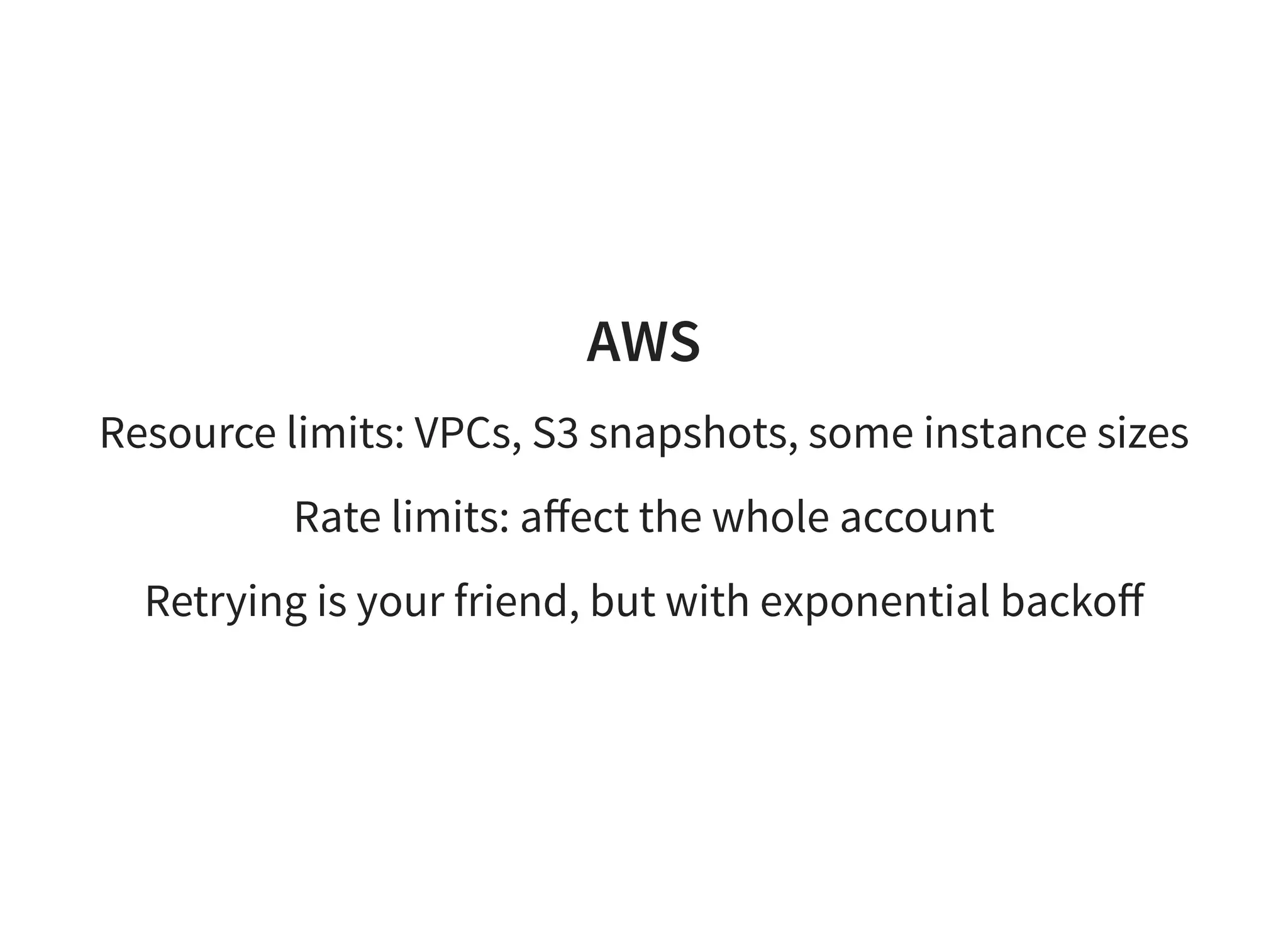 AWS
Resource limits: VPCs, S3 snapshots, some instance sizes
Rate limits: aﬀect the whole account
Retrying is your friend, but with exponential backoﬀ
 