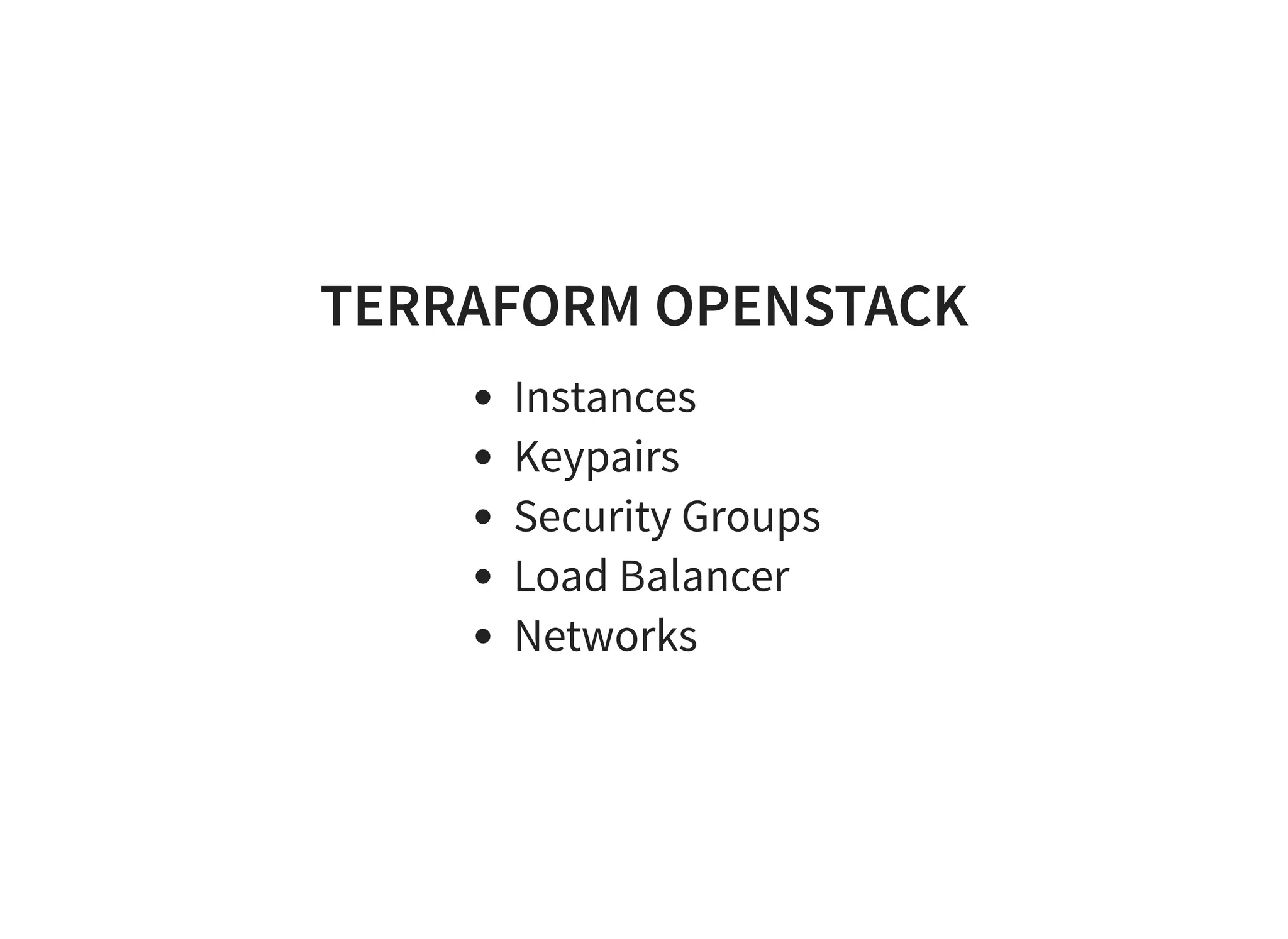 TERRAFORM OPENSTACK
Instances
Keypairs
Security Groups
Load Balancer
Networks
 