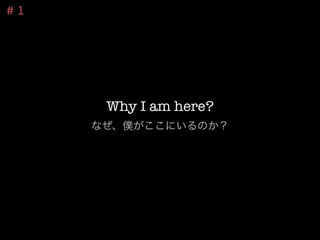 # 1




        Why I am here?
       なぜ、僕がここにいるのか？
 