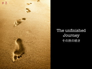 # 3




       The unﬁnished
                   



         Journey
             


         その旅の続き
 