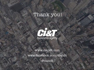 Thank you!




    www.ciandt.com
www.facebook.com/ciandt
        @ciandt 
 