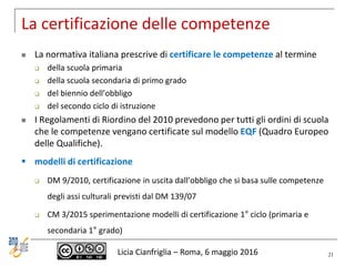 La certificazione delle competenze
 La normativa italiana prescrive di certificare le competenze al termine
 della scuol...