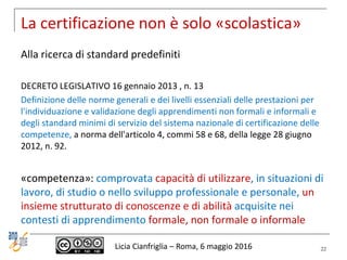 La certificazione non è solo «scolastica»
Alla ricerca di standard predefiniti
DECRETO LEGISLATIVO 16 gennaio 2013 , n. 13...