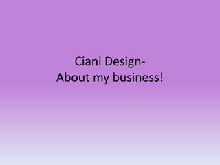 Ciani DesignAbout my business!

 