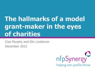 The hallmarks of a model
grant-maker in the eyes
of charities
Cian Murphy and Elin Lindstrom
December 2012
 
