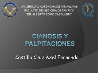 UNIVERSIDAD AUTÓNOMA DE TAMAULIPAS
FACULTAD DE MEDICINA DE TAMPICO
“DR. ALBERTO ROMO CABALLERO”
Castillo Cruz Axel Fernando
 