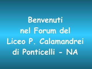Benvenuti  nel Forum del  Liceo P. Calamandrei di Ponticelli - NA 