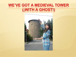 WE’VE GOT A MEDIEVAL TOWER
      (¡WITH A GHOST!)
 
