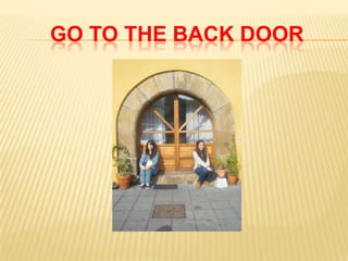 GO TO THE BACK DOOR
 