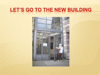 LET’S GO TO THE NEW BUILDING
 