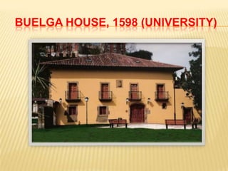 BUELGA HOUSE, 1598 (UNIVERSITY)
 
