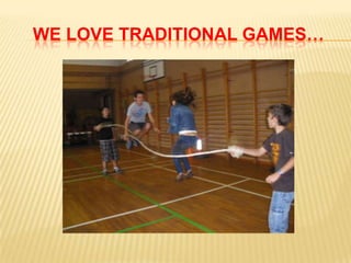 WE LOVE TRADITIONAL GAMES…
 